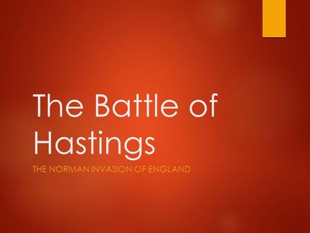 The Battle of Hastings THE NORMAN INVASION OF ENGLAND.