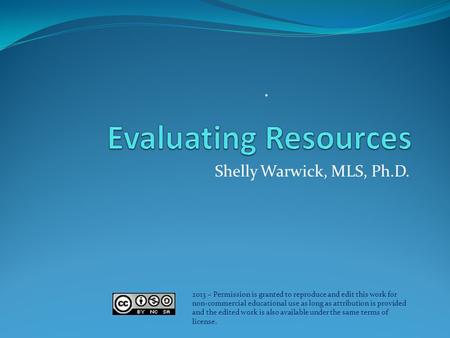 Shelly Warwick, MLS, Ph.D.. 2013 – Permission is granted to reproduce and edit this work for non-commercial educational use as long as attribution is provided.