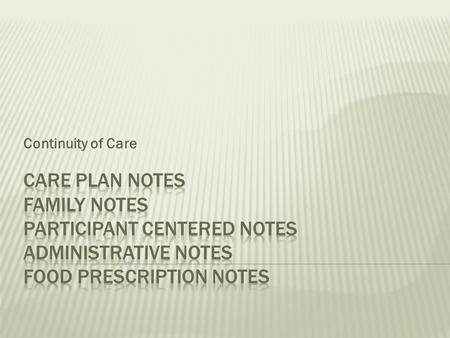 Continuity of Care.  Simply State:  Participant’s concern  What was discussed  Participant’s plan  Follow up plan.