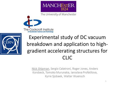 Experimental study of DC vacuum breakdown and application to high- gradient accelerating structures for CLIC Nick Shipman, Sergio Calatroni, Roger Jones,