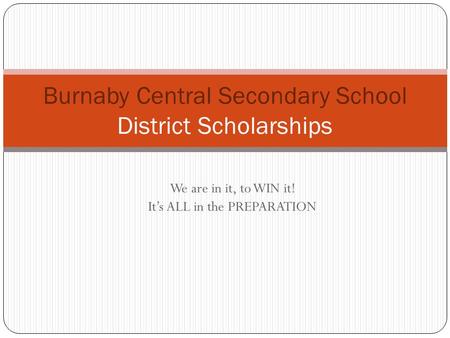 We are in it, to WIN it! It’s ALL in the PREPARATION Burnaby Central Secondary School District Scholarships.