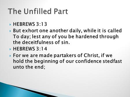  HEBREWS 3:13  But exhort one another daily, while it is called To day; lest any of you be hardened through the deceitfulness of sin.  HEBREWS 3:14.