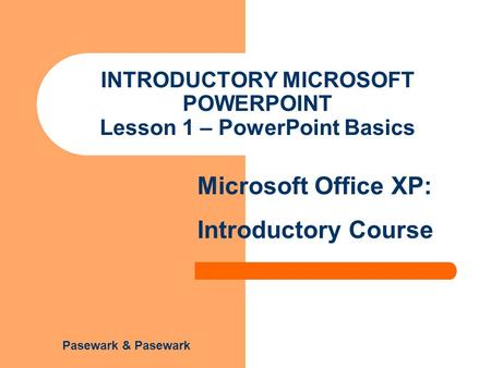 Pasewark & Pasewark Microsoft Office XP: Introductory Course INTRODUCTORY MICROSOFT POWERPOINT Lesson 1 – PowerPoint Basics.