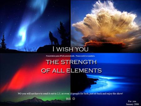 I wish you the strength of all elements I wish you the strength of all elements Presentation goes off fully automatically. Please switch on speakers.