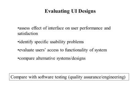 Evaluating UI Designs assess effect of interface on user performance and satisfaction identify specific usability problems evaluate users’ access to functionality.