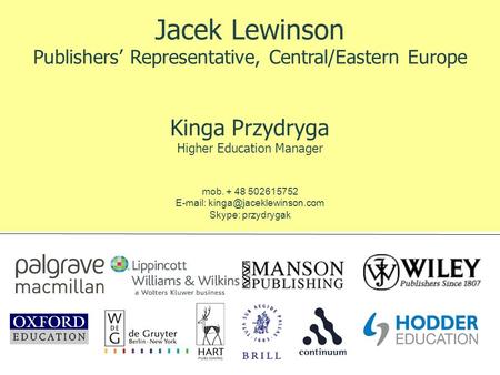 Jacek Lewinson Publishers’ Representative, Central/Eastern Europe Kinga Przydryga Higher Education Manager mob. + 48 502615752