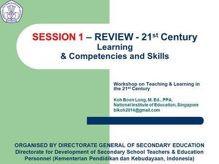 SESSION 1 – REVIEW - 21 st Century Learning & Competencies and Skills Workshop on Teaching & Learning in the 21 st Century Koh Boon Long, M. Ed., PPA.