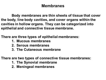 Membranes Body membranes are thin sheets of tissue that cover the body, line body cavities, and cover organs within the cavities in hollow organs. They.
