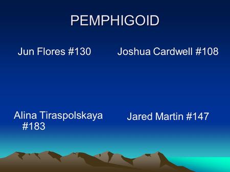 PEMPHIGOID Alina Tiraspolskaya #183 Jun Flores #130Joshua Cardwell #108 Jared Martin #147.