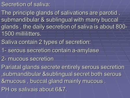 Secretion of saliva: The principle glands of salivations are parotid, submandibular & sublingual with many buccal glands, the daily secretion of saliva.
