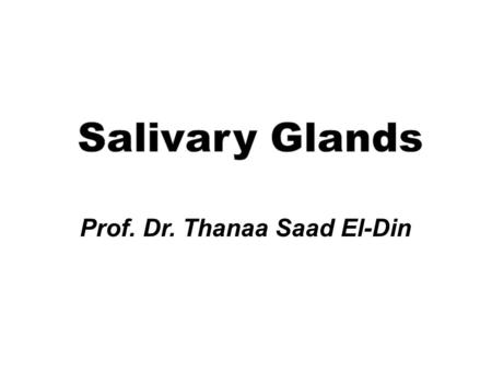 Salivary Glands Prof. Dr. Thanaa Saad El-Din.