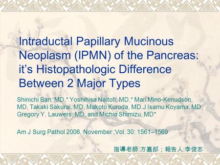 Intraductal Papillary Mucinous Neoplasm (IPMN) of the Pancreas: it’s Histopathologic Difference Between 2 Major Types Shinichi Ban, MD,* Yoshihisa Naitoh,