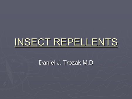 INSECT REPELLENTS Daniel J. Trozak M.D. WHAT REALLY WORKS!  DEET (Ultrathon® or Sawyer Controlled Release®) on exposed sites and permethrin (Permanone®)