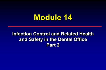 Module 14 Infection Control and Related Health and Safety in the Dental Office Part 2 Infection Control and Related Health and Safety in the Dental Office.