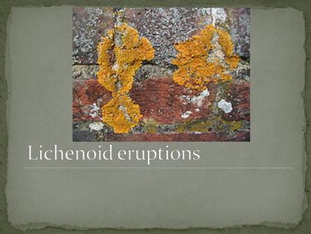 Lichenoid eruptions.