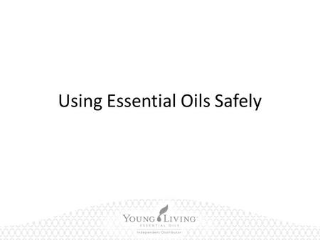 Using Essential Oils Safely. Using Essential Oils I’m new to essential oils. How are they used? – Each bottle of Young Living essential oil is labeled.