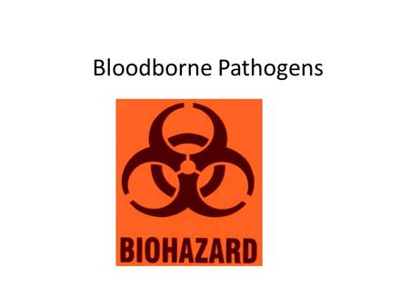 Bloodborne Pathogens. What is a bloodborne pathogen? A microorganism or virus that is carried in the blood These pathogens can be transmitted if you come.
