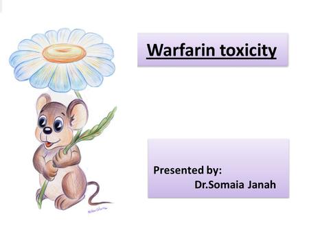 Warfarin toxicity Presented by: Dr.Somaia Janah Presented by: Dr.Somaia Janah.