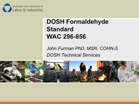 DOSH Formaldehyde Standard WAC 296-856 John Furman PhD, MSN, COHN-S DOSH Technical Services.