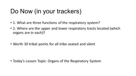 Do Now (in your trackers) 1. What are three functions of the respiratory system? 2. Where are the upper and lower respiratory tracts located (which organs.
