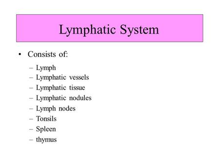 • Consists of: – Lymph Lymphatic vessels Lymphatic tissue