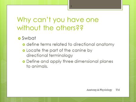 Why can’t you have one without the others??  Swbat  define terms related to directional anatomy  Locate the part of the canine by directional terminology.