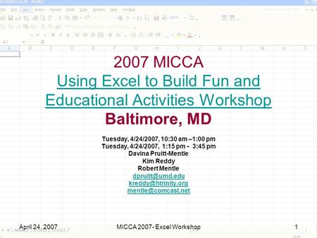 April 24, 2007MICCA 2007- Excel Workshop1 2007 MICCA Using Excel to Build Fun and Educational Activities Workshop Baltimore, MD Using Excel to Build Fun.