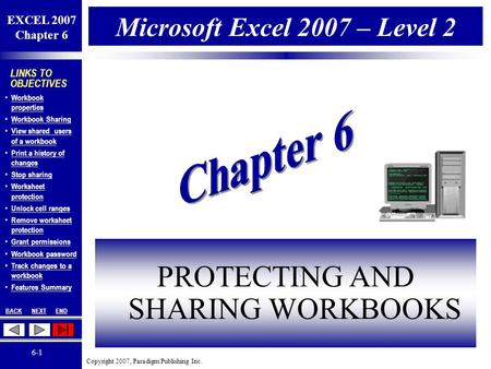 Copyright 2007, Paradigm Publishing Inc. EXCEL 2007 Chapter 6 BACKNEXTEND 6-1 LINKS TO OBJECTIVES Workbook properties Workbook properties Workbook Sharing.