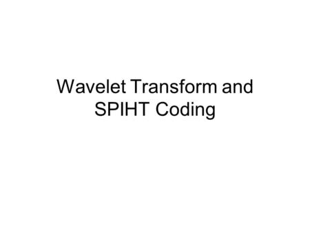 Wavelet Transform and SPIHT Coding. Outline Wavelet Transform SPIHT Coding Multiple Description Coding.