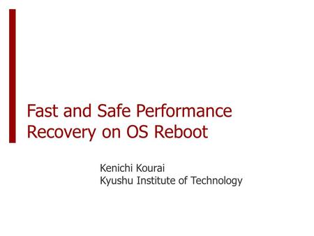 Fast and Safe Performance Recovery on OS Reboot Kenichi Kourai Kyushu Institute of Technology.