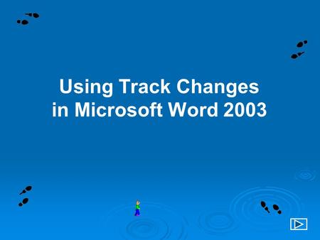 Using Track Changes in Microsoft Word 2003. Navigating Directions Click on the arrows or the home button located in the bottom right-hand corner of each.