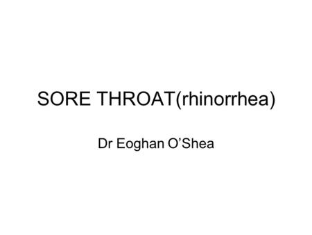 SORE THROAT(rhinorrhea) Dr Eoghan O’Shea. NEJM 2011;34:648-55 STREPTOCOCCAL PHARYNGITIS DR MICHAEL R. WESSELS.