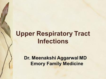 Upper Respiratory Tract Infections Dr. Meenakshi Aggarwal MD Emory Family Medicine.