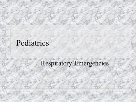 Pediatrics Respiratory Emergencies. n #1 cause of – Pediatric hospital admissions – Death during first year of life except for congenital abnormalities.