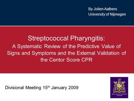 Divisional Meeting 15 th January 2009 Streptococcal Pharyngitis: A Systematic Review of the Predictive Value of Signs and Symptoms and the External Validation.