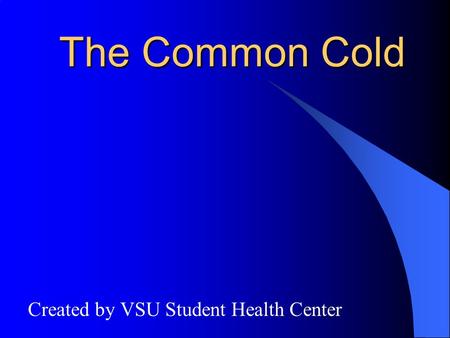 The Common Cold Created by VSU Student Health Center.