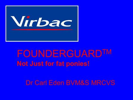 FOUNDERGUARD TM Not Just for fat ponies! Dr Carl Eden BVM&S MRCVS.