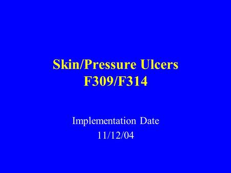 Skin/Pressure Ulcers F309/F314