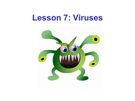Lesson 7: Viruses.