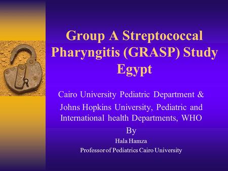 Group A Streptococcal Pharyngitis (GRASP) Study Egypt Cairo University Pediatric Department & Johns Hopkins University, Pediatric and International health.