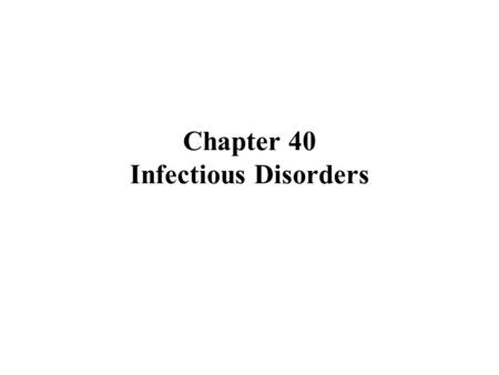 Chapter 40 Infectious Disorders Stages of infectious disease Incubation period –Time between the invasion of an organism & the onset of S/S –7-10 days.