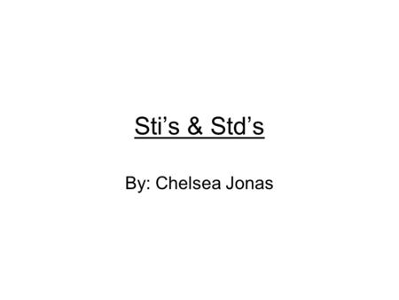 Sti’s & Std’s By: Chelsea Jonas.