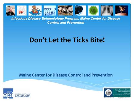 Infectious Disease Epidemiology Program, Maine Center for Disease Control and Prevention Don’t Let the Ticks Bite! Maine Center for Disease Control and.