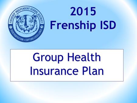 Group Health Insurance Plan 2015 Frenship ISD. CAMPUS REPRESENTATIVES : FHS Tate Casey Reese Lynn Mills FMS Katrina Smith Terra Vista David Speer HMSEmily.