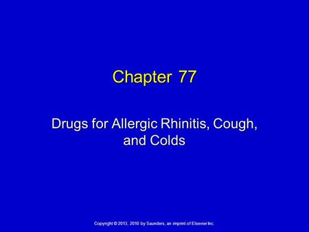 Copyright © 2013, 2010 by Saunders, an imprint of Elsevier Inc. Chapter 77 Drugs for Allergic Rhinitis, Cough, and Colds.