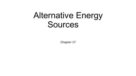 Alternative Energy Sources Chapter 17. Hydroelectric Energy -Electricity that is produced from the energy of moving water. -Anything that has mass, and.