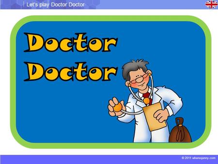 © 2011 wheresjenny.com Let’s play Doctor Doctor. © 2011 wheresjenny.com Let’s play Doctor Doctor What do you call a pain in the head or neck? a)Headache.