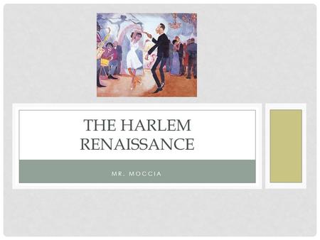 MR. MOCCIA THE HARLEM RENAISSANCE. PRESENTATION OUTLINE Historical precursors Harlem Renaissance as a Whole Ideals of the Renaissance Literary Aspects.