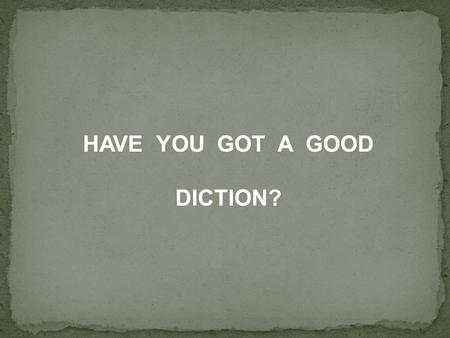 HAVE YOU GOT A GOOD DICTION?. THEN READ THIS, PREFERENTLY ALOUD.