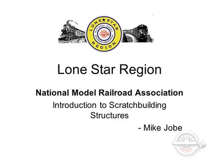 Lone Star Region National Model Railroad Association Introduction to Scratchbuilding Structures - Mike Jobe.